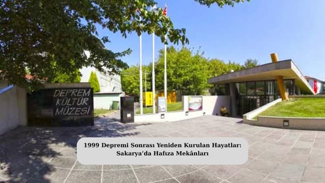 1999 Depremi Sonrası Yeniden Kurulan Hayatlar: Sakarya’da Hafıza Mekânları