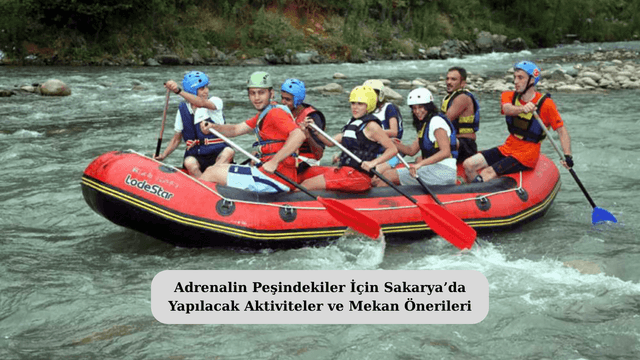 Adrenalin Peşindekiler İçin Sakarya’da Yapılacak Aktiviteler ve Mekan Önerileri