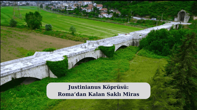 Justinianus Köprüsü: Roma’dan Kalan Saklı Miras