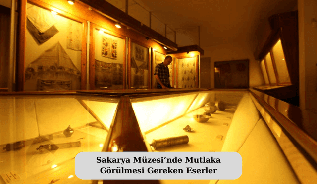 Sakarya Müzesi’nde Mutlaka Görülmesi Gereken Eserler
