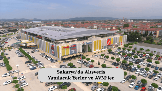 Sakarya’da Alışveriş Yapılacak Yerler ve AVM’ler