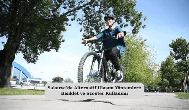 Sakarya’da Alternatif Ulaşım Yöntemleri: Bisiklet ve Scooter Kullanımı