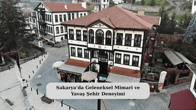Sakarya’da Geleneksel Mimari ve Yavaş Şehir Deneyimi